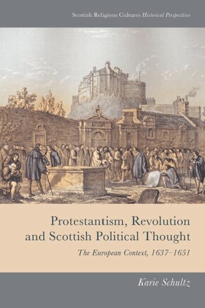 Protestantism, Revolution and Scottish Political Thought: The European Context, 1637-1651