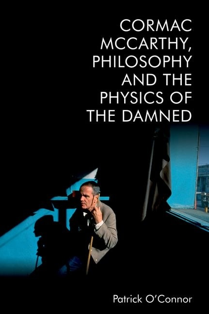 Couverture_Cormac Mccarthy, Philosophy And The Physics Of The Damned