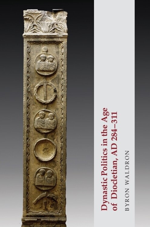 Couverture_Dynastic Politics in the Age of Diocletian, AD 284-311