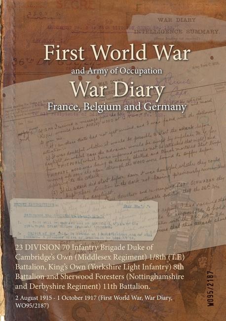 Front cover_23 DIVISION 70 Infantry Brigade Duke of Cambridge's Own (Middlesex Regiment) 1/8th (T.F.) Battalion, King's Own (Yorkshire Light Infantry) 8th Battalion and Sherwood Foresters (Nottinghamshire and Derbyshire Regiment) 11th Battalion.