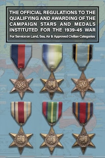 Front cover_THE OFFICIAL REGULATIONS TO THE QUALIFYING AND AWARDING OF THE CAMPAIGN STARS AND MEDALS INSTITUTED FOR THE 1939-45 WAR For Service on Land, Sea, Air & Approved Civilian Categories
