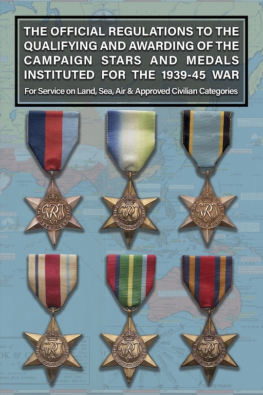 Front cover_THE OFFICIAL REGULATIONS TO THE QUALIFYING AND AWARDING OF THE CAMPAIGN STARS AND MEDALS INSTITUTED FOR THE 1939-45 WAR For Service on Land, Sea, Air & Approved Civilian Categories