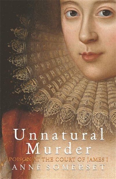 Front cover_Unnatural Murder: Poison In The Court Of James I