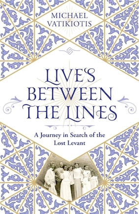 Lives Between The Lines: A Journey In Search Of The Lost Levant