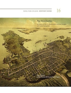 Front cover_The Third Battle Innovation in the U.S. Navy's Silent Cold War Struggle with Soviet Submarines