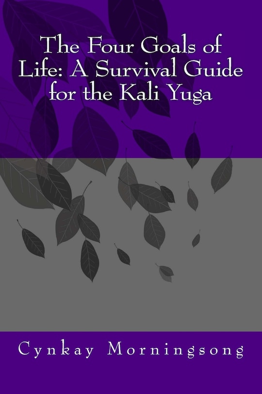 The Four Goals of Life: A Survival Guide for the Kali Yuga