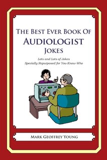 The Best Ever Book of Audiologist Jokes: Lots and Lots of Jokes Specially Repurposed for You-Know-Who