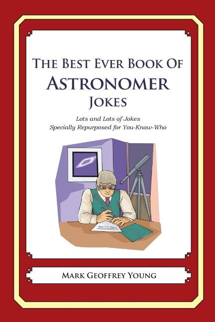 The Best Ever Book of Astronomer Jokes: Lots and Lots of Jokes Specially Repurposed for You-Know-Who