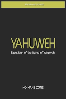 YaHuWeH Exposition of the Name of YaHuWeH: Exposition of the Name of YaHuWeH