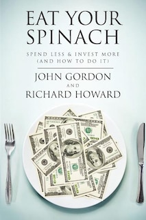 Eat Your Spinach: Spend Less & Invest More (And How to do it)