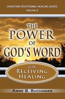 The Power of God's Word for Receiving Healing: Vital Keys to Victory Over Sickness, Volume 2 (Christian Devotional Healing Series)