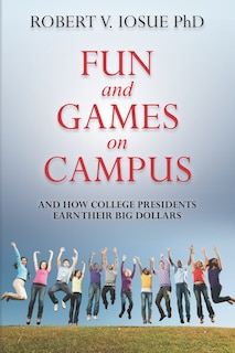 Front cover_Fun and Games on Campus and How College Presidents Earn Their Big Dollars