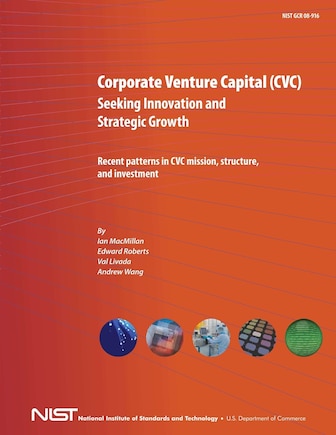 Corporate Venture Capital (CVC) Seeking Innovation and Strategic Growth: Recent Patterns in CVC Mission, Structure and Investment