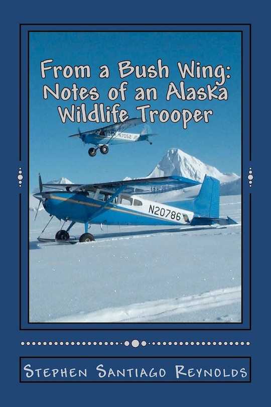 From a Bush Wing: Notes of an Alaska Wildlife Trooper