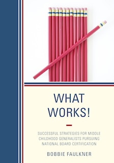 What Works!: Successful Strategies For Middle Childhood Generalists Pursuing National Board Certification