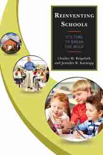 Reinventing Schools: It’s Time to Break the Mold by Charles M. REIGELUTH