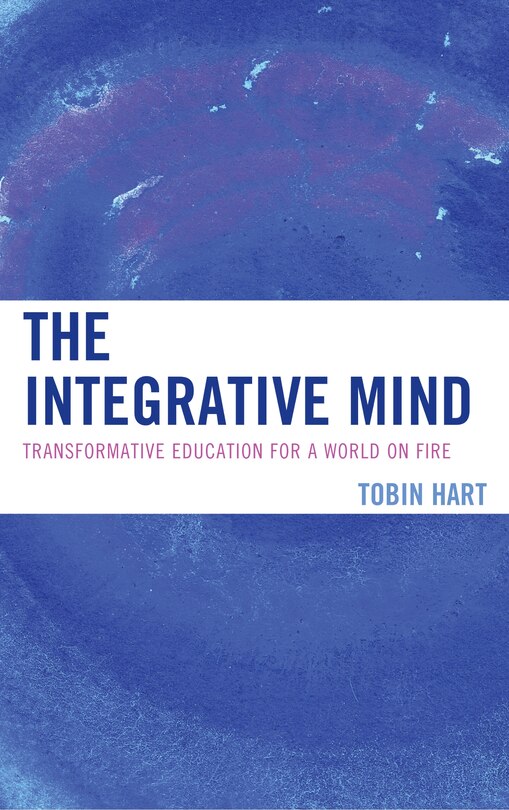 The Integrative Mind: Transformative Education For a World On Fire