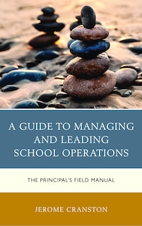 A Guide to Managing and Leading School Operations: The Principal's Field Manual