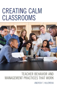 Creating Calm Classrooms: Teacher Behavior And Management Practices That Work