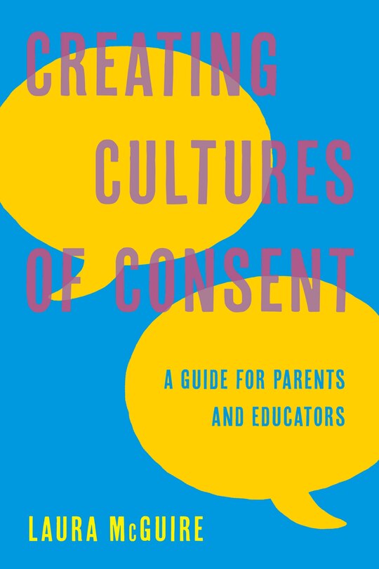 Creating Cultures Of Consent: A Guide For Parents And Educators