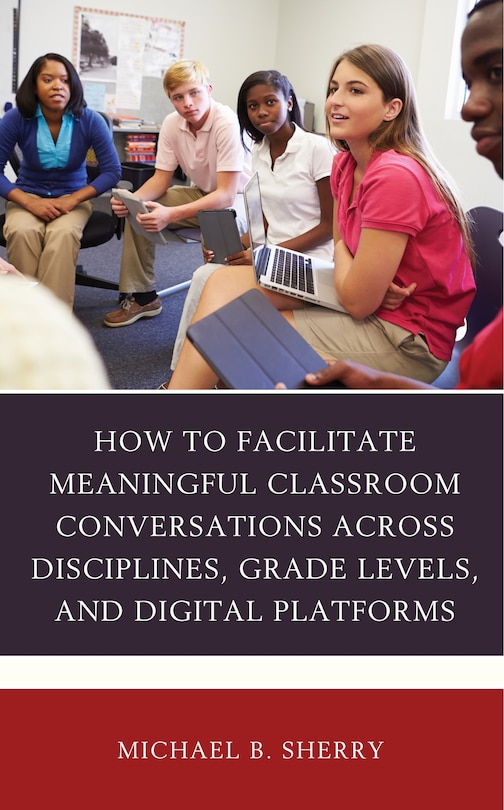 Couverture_How To Facilitate Meaningful Classroom Conversations Across Disciplines, Grade Levels, And Digital Platforms