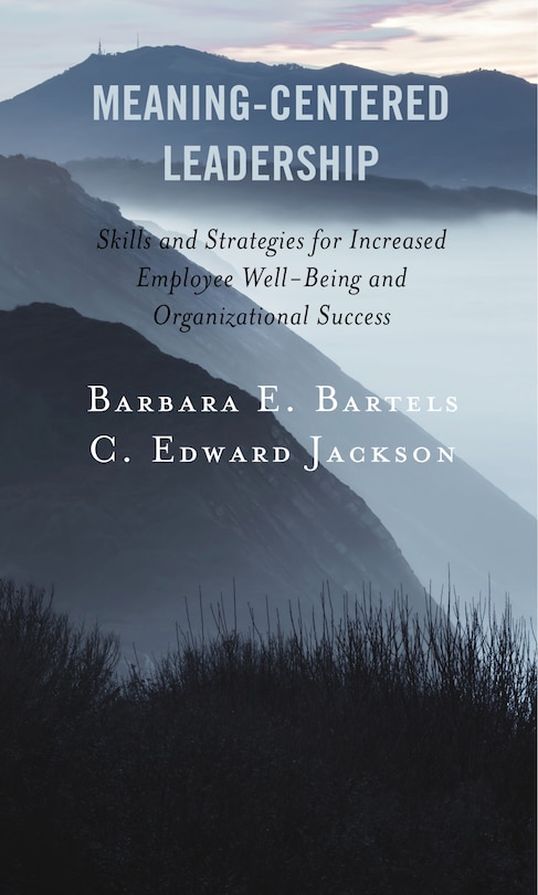 Meaning-centered Leadership: Skills And Strategies For Increased Employee Well-being And Organizational Success