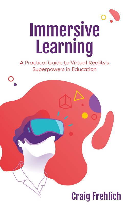 Immersive Learning: A Practical Guide To Virtual Reality's Superpowers In Education