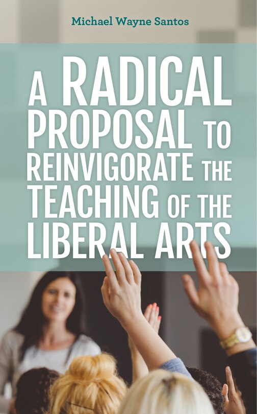 Front cover_A Radical Proposal to Reinvigorate the Teaching of the Liberal Arts
