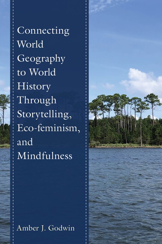 Front cover_Connecting World Geography to World History Through Storytelling, Eco-feminism, and Mindfulness