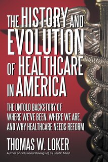 Front cover_The History And Evolution Of Healthcare In America