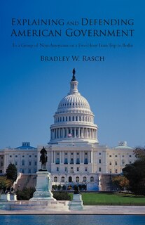 Explaining And Defending American Government: (to A Group Of Non-americans On A Five-hour Train Trip To Berlin)