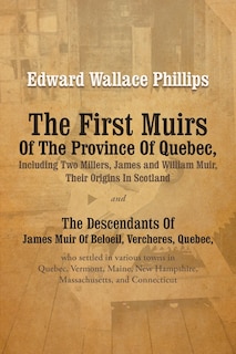 Front cover_The First Muirs Of The Province Of Quebec, Including Two Millers, James and William Muir, Their Origins In Scotland