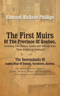 Couverture_The First Muirs Of The Province Of Quebec, Including Two Millers, James and William Muir, Their Origins In Scotland