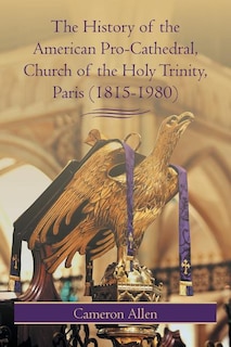 Front cover_The History Of The American Pro-cathedral Of The Holy Trinity, Paris (1815-1980)