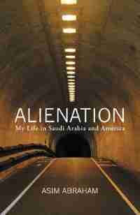 Alienation: My Life In Saudi Arabia And America by Asim Abraham