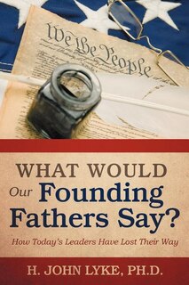 Front cover_What Would Our Founding Fathers Say?