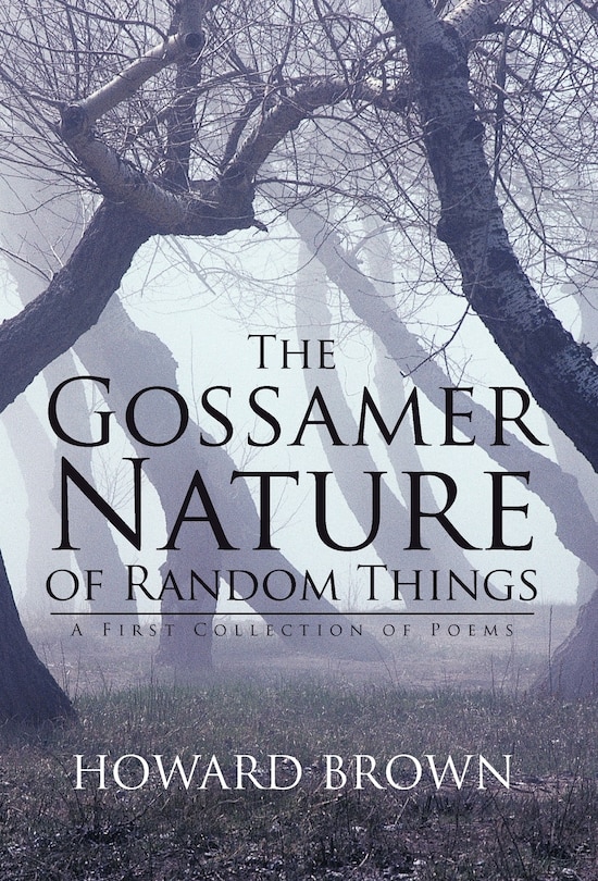 The Gossamer Nature Of Random Things: A First Collection Of Poems