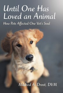 Until One Has Loved An Animal: How Pets Affected One Vet's Soul
