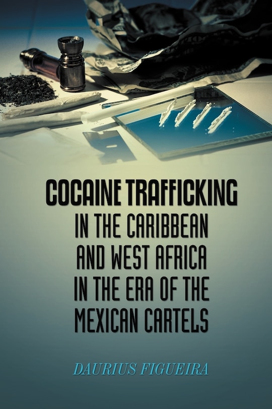 Front cover_Cocaine Trafficking In The Caribbean And West Africa In The Era Of The Mexican Cartels
