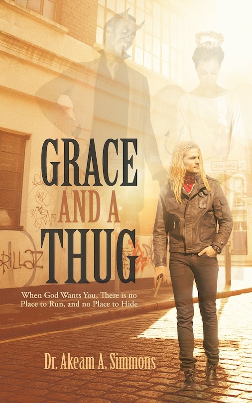 Grace And A Thug: When God Wants You, There Is No Place To Run, And No Place To Hide