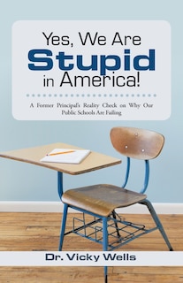 Front cover_Yes, We Are Stupid In America!