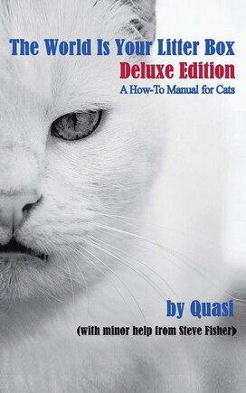 The World Is Your Litter Box: Deluxe Edition: A How-To Manual for Cats