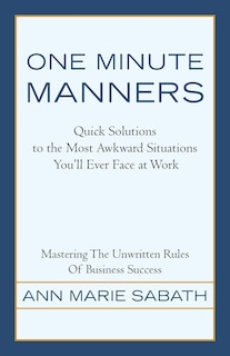 One Minute Manners: Quick Solutions To The Most Awkward Situations You'll Ever Face At Work