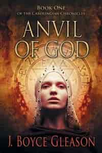 Anvil Of God: Book One Of The Carolingian Chronicles by J. Boyce Gleason
