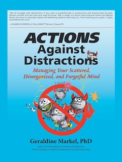 Actions Against Distractions: Managing Your Scattered, Disorganized, And Forgetful Mind
