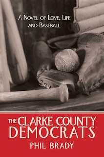 The Clarke County Democrats: A Novel Of Love, Life And Baseball