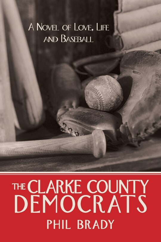 The Clarke County Democrats: A Novel Of Love, Life And Baseball