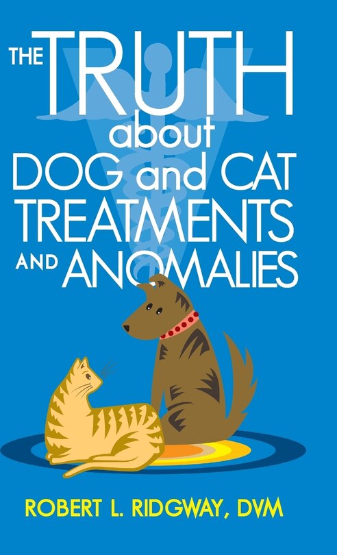 The Truth about Dog and Cat Treatments and Anomalies