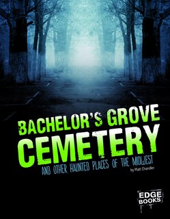 Front cover_Bachelor's Grove Cemetery and Other Haunted Places of the Midwest