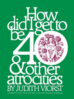Couverture_How Did I Get to Be 40 & Other Atrocities